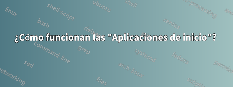 ¿Cómo funcionan las "Aplicaciones de inicio"?