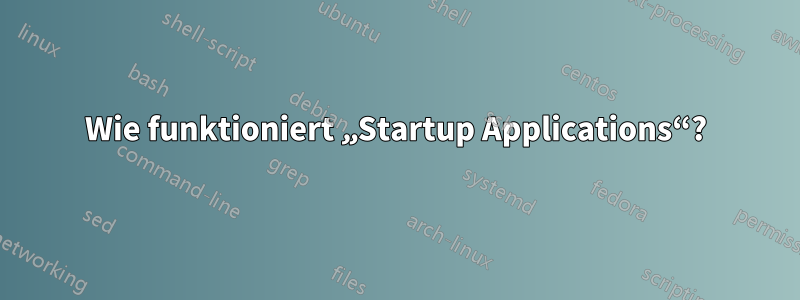 Wie funktioniert „Startup Applications“?
