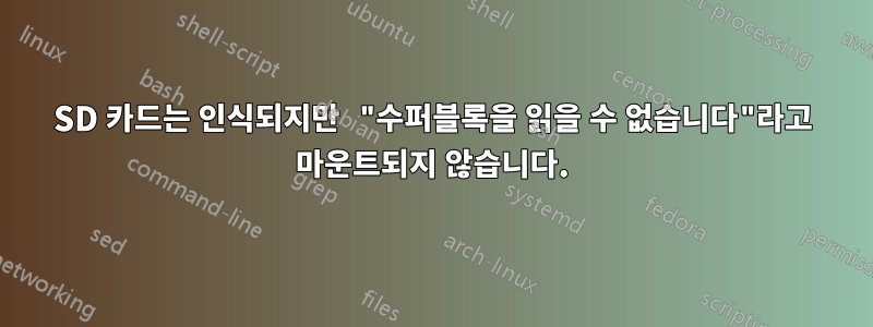 SD 카드는 인식되지만 "수퍼블록을 읽을 수 없습니다"라고 마운트되지 않습니다.