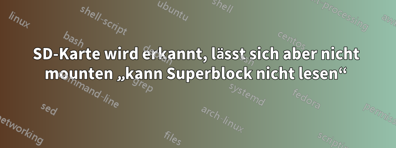 SD-Karte wird erkannt, lässt sich aber nicht mounten „kann Superblock nicht lesen“