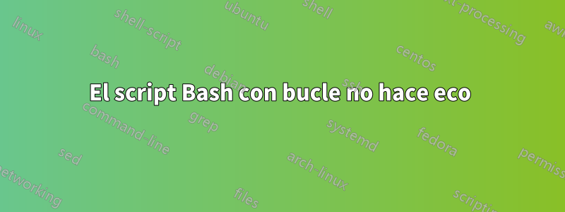 El script Bash con bucle no hace eco