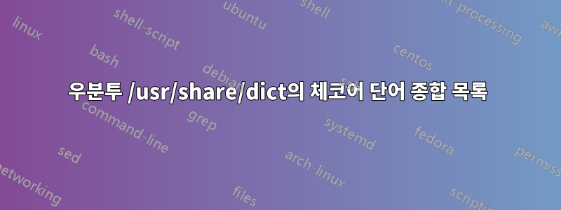 우분투 /usr/share/dict의 체코어 단어 종합 목록