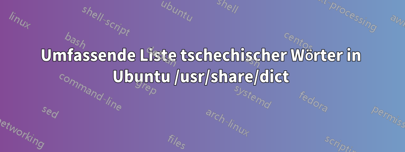 Umfassende Liste tschechischer Wörter in Ubuntu /usr/share/dict