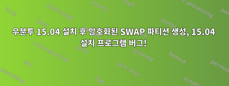 우분투 15.04 설치 후 암호화된 SWAP 파티션 생성, 15.04 설치 프로그램 버그!