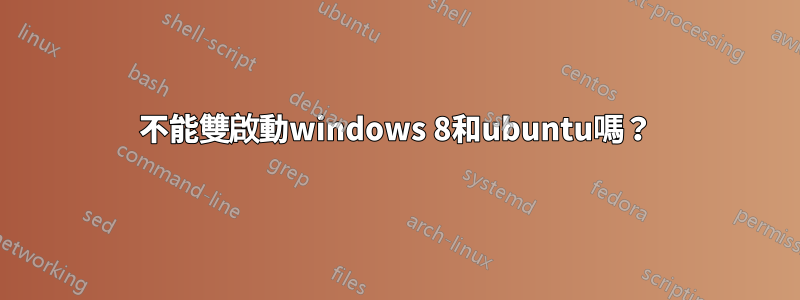 不能雙啟動windows 8和ubuntu嗎？