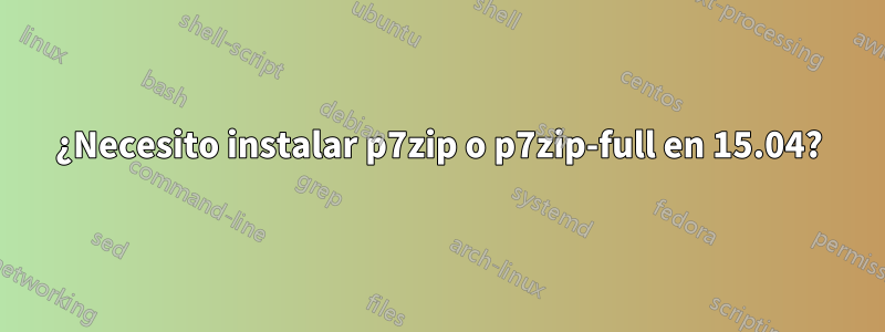 ¿Necesito instalar p7zip o p7zip-full en 15.04?