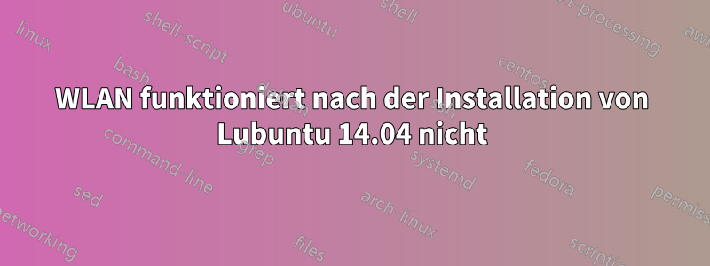 WLAN funktioniert nach der Installation von Lubuntu 14.04 nicht