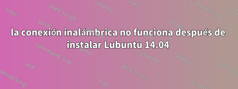 la conexión inalámbrica no funciona después de instalar Lubuntu 14.04