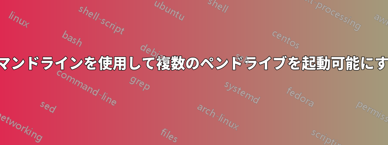 コマンドラインを使用して複数のペンドライブを起動可能にする