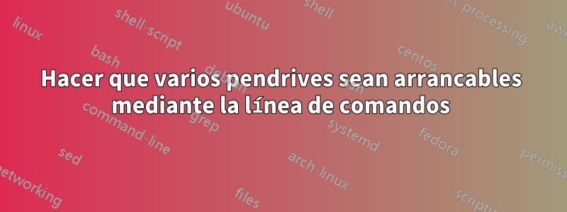 Hacer que varios pendrives sean arrancables mediante la línea de comandos