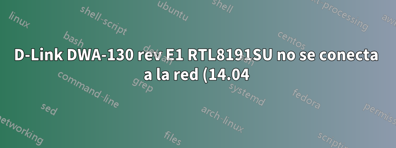 D-Link DWA-130 rev E1 RTL8191SU no se conecta a la red (14.04)