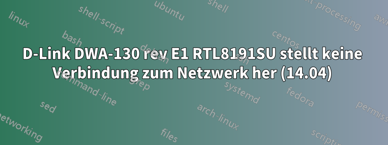 D-Link DWA-130 rev E1 RTL8191SU stellt keine Verbindung zum Netzwerk her (14.04)