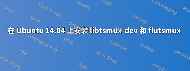 在 Ubuntu 14.04 上安裝 libtsmux-dev 和 flutsmux