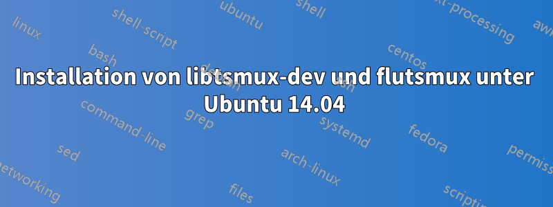 Installation von libtsmux-dev und flutsmux unter Ubuntu 14.04