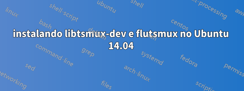 instalando libtsmux-dev e flutsmux no Ubuntu 14.04