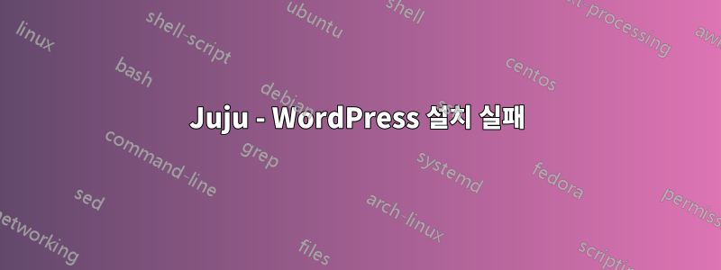 Juju - WordPress 설치 실패