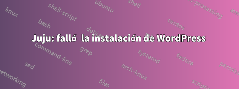 Juju: falló la instalación de WordPress