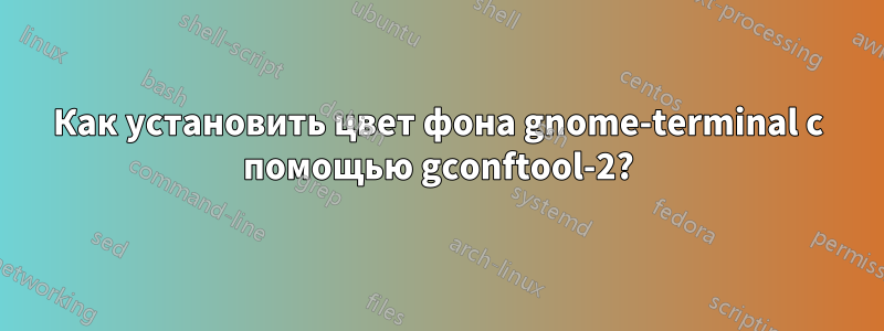 Как установить цвет фона gnome-terminal с помощью gconftool-2?