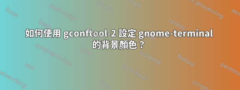 如何使用 gconftool-2 設定 gnome-terminal 的背景顏色？