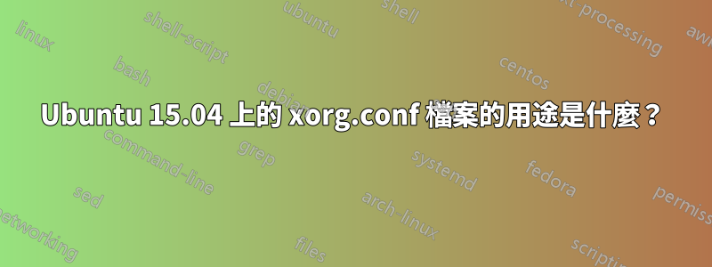 Ubuntu 15.04 上的 xorg.conf 檔案的用途是什麼？