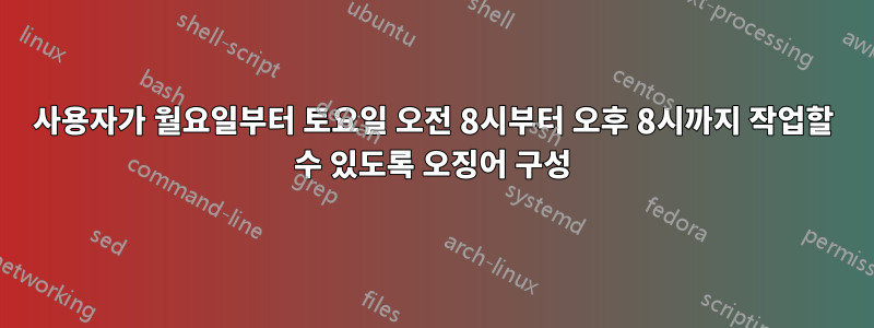 사용자가 월요일부터 토요일 오전 8시부터 오후 8시까지 작업할 수 있도록 오징어 구성