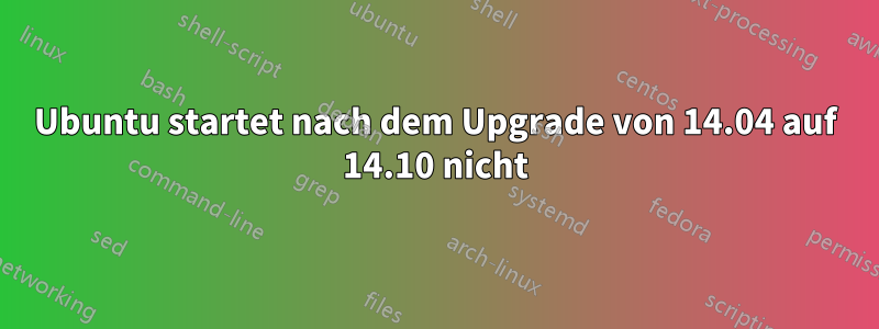 Ubuntu startet nach dem Upgrade von 14.04 auf 14.10 nicht