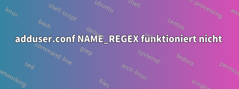 adduser.conf NAME_REGEX funktioniert nicht