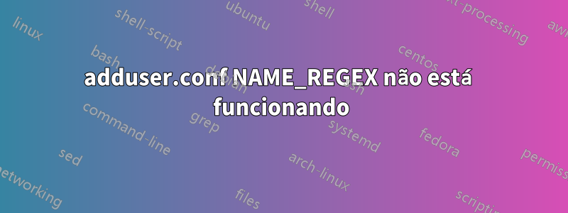 adduser.conf NAME_REGEX não está funcionando