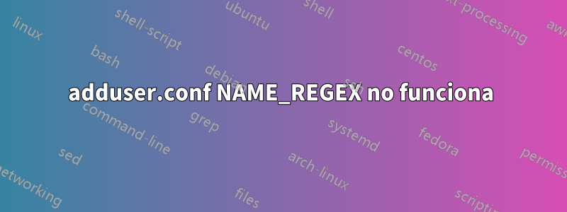 adduser.conf NAME_REGEX no funciona