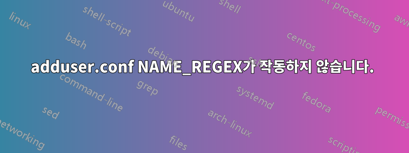 adduser.conf NAME_REGEX가 작동하지 않습니다.