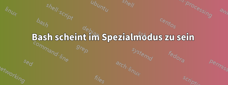 Bash scheint im Spezialmodus zu sein