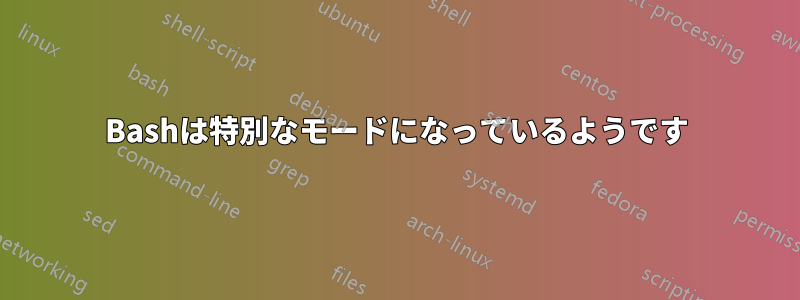 Bashは特別なモードになっているようです