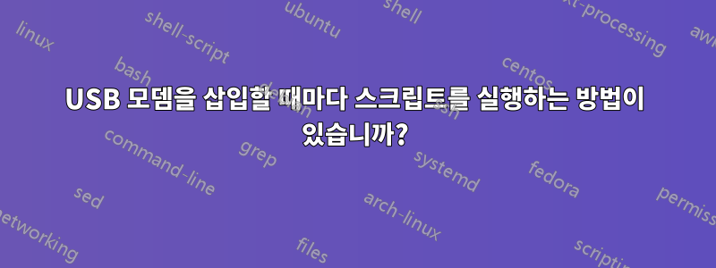 USB 모뎀을 삽입할 때마다 스크립트를 실행하는 방법이 있습니까?