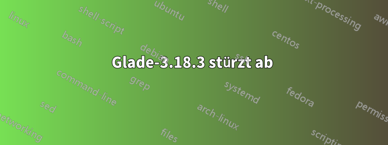 Glade-3.18.3 stürzt ab