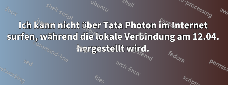 Ich kann nicht über Tata Photon im Internet surfen, während die lokale Verbindung am 12.04. hergestellt wird.