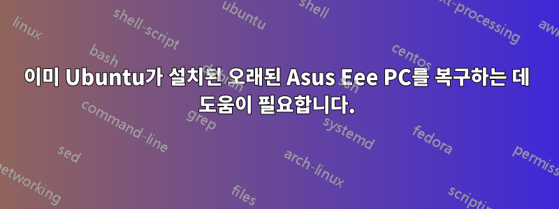 이미 Ubuntu가 설치된 오래된 Asus Eee PC를 복구하는 데 도움이 필요합니다.