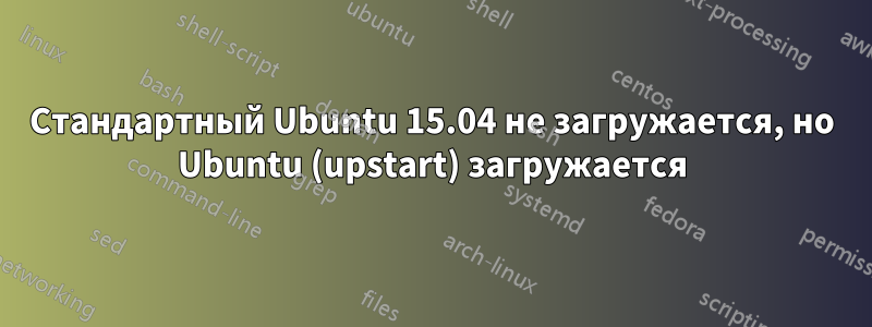 Стандартный Ubuntu 15.04 не загружается, но Ubuntu (upstart) загружается