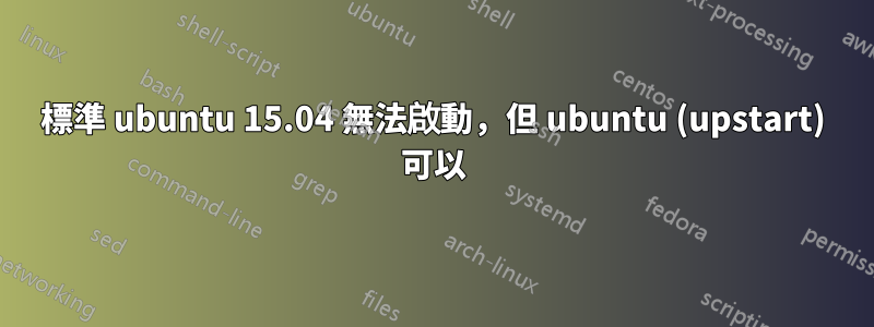 標準 ubuntu 15.04 無法啟動，但 ubuntu (upstart) 可以