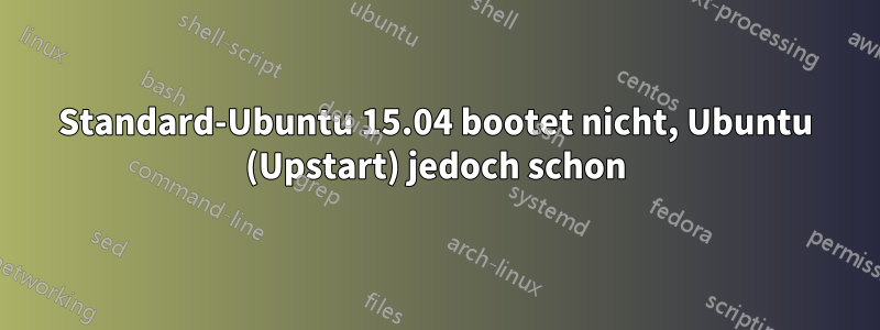 Standard-Ubuntu 15.04 bootet nicht, Ubuntu (Upstart) jedoch schon