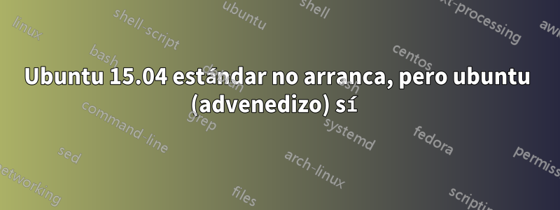 Ubuntu 15.04 estándar no arranca, pero ubuntu (advenedizo) sí