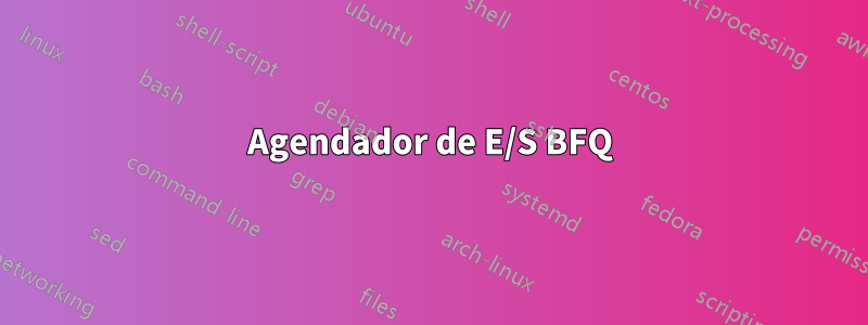 Agendador de E/S BFQ