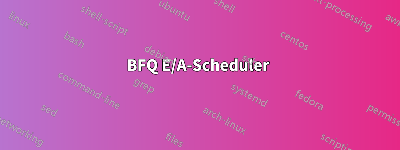 BFQ E/A-Scheduler