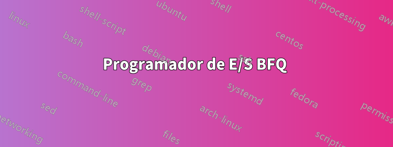 Programador de E/S BFQ