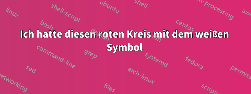 Ich hatte diesen roten Kreis mit dem weißen Symbol