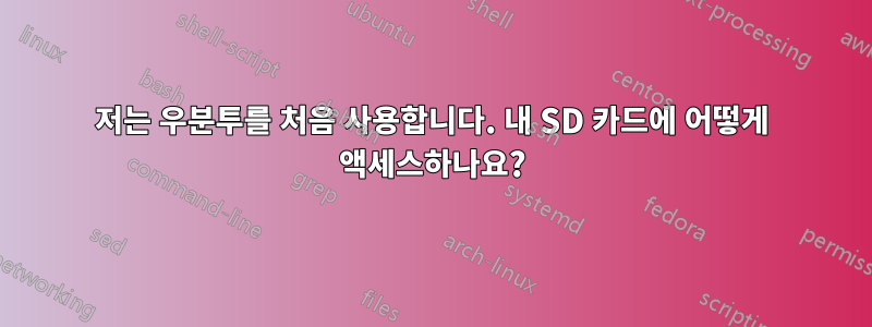 저는 우분투를 처음 사용합니다. 내 SD 카드에 어떻게 액세스하나요?