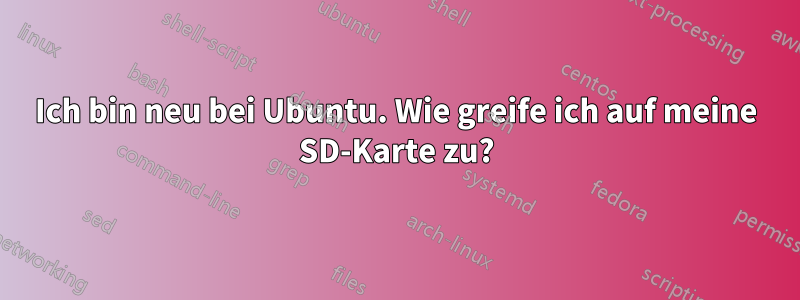 Ich bin neu bei Ubuntu. Wie greife ich auf meine SD-Karte zu?