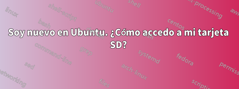 Soy nuevo en Ubuntu. ¿Cómo accedo a mi tarjeta SD?