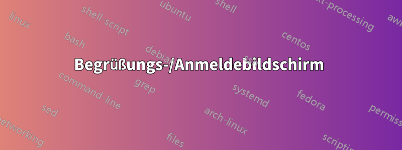 Begrüßungs-/Anmeldebildschirm