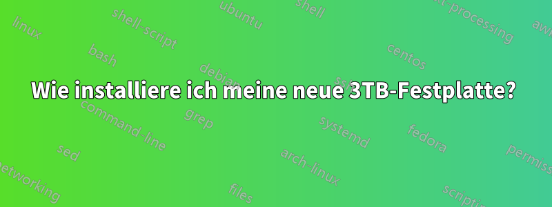 Wie installiere ich meine neue 3TB-Festplatte?