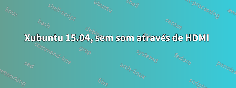 Xubuntu 15.04, sem som através de HDMI